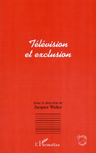 Jacques Walter - Television Et Exclusion. Actes Du Colloque De Metz, Mars 1996.