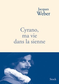 Jacques Weber - Cyrano, ma vie dans la sienne.