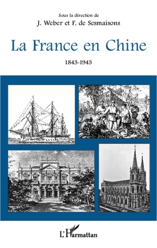 Jacques Weber et François de Sesmaisons - La France en Chine (1843-1943).