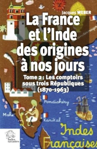 Couverture de La France et l'Inde des origines à nos jours n° 2 Les comptoirs sous trois Républiques : 1870-1963