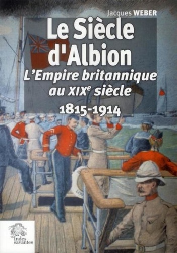 Jacques Weber - Le siècle d'Albion - L'Empire britannique au XIXe siècle 1815-1914.