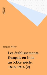 Jacques Weber - Les établissements français en Inde au XIXe siècle, 1816-1914 (2).