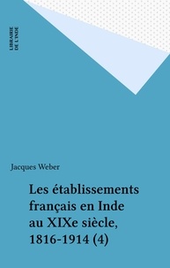 Jacques Weber - Les établissements français en Inde au XIXe siècle, 1816-1914 (4).