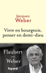 Jacques Weber - Vivre en bourgeois, penser en demi-dieu.