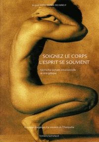 Jacques Weischenck - Soignez Le Corps, L'Esprit Se Souvient. Approche Somato-Emotionnelle Et Energetique.