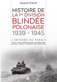 Jacques Wiacek - Histoire de la 1re division blindée polonaise (1939-1945) - L'odyssée du phénix.