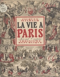 Jacques Wilhelm et Victor Michel - La vie à Paris sous le Second Empire et la Troisième République.