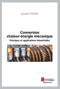 Jacques Woillez - Conversion chaleur-énergie mecanique - Principes et applications industrielles.