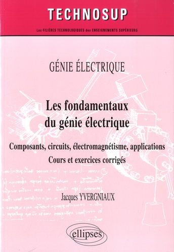 Les fondamentaux du génie électrique. Composants, circuits, électromagnétisme, applications
