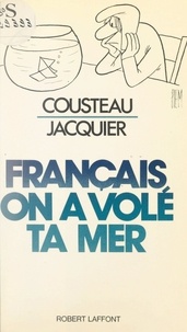 Jacques-Yves Cousteau et Henri Jacquier - Français, on a volé ta mer.
