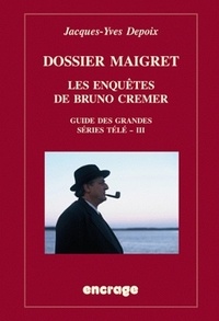 Jacques-Yves Depoix - Dossier Maigret - Les enquêtes de Bruno Crémer, guide des grandes séries télé - III.