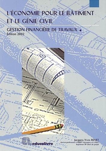 Jacques-Yves Renet - L'économie pour le bâtiment et le génie civil - Gestion financière de travaux, Edition 2002.