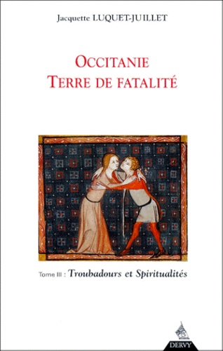 Jacquette Luquet-Juillet - Occitanie, Terre De Fatalite. Tome 3, Troubadours Et Spiritualites.