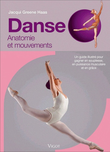 Jacqui Greene Haas - Danse - Anatomie et mouvements, un guide illustré pour gagner en souplesse, en puissance musculaire et en grâce.