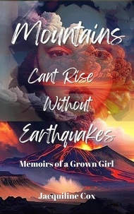  Jacquiline Cox - Mountains Can’t Rise Without Earthquakes: A Memoir of A Grown Girl.