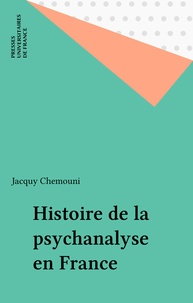 Jacquy Chemouni - Histoire de la psychanalyse en France.