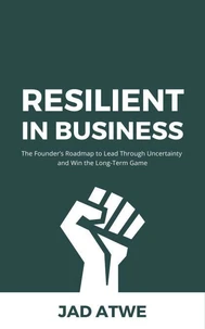 Resilient in Business: The Founder’s Roadmap to Lead Through Uncertainty and Win the Long-Term Game