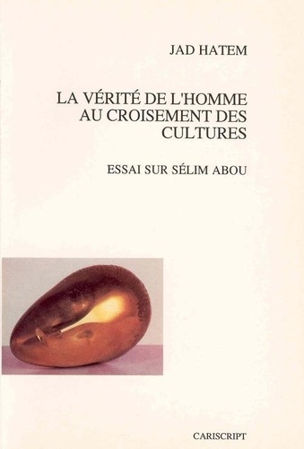 Jad Hatem - La Verite De L'Homme Au Croisement Des Cultures. Essai Sur Selim Abou.