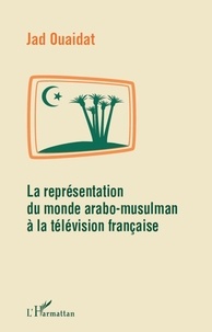 Jad Ouaidat - La représentation du monde arabo-musulman à la télévision française.