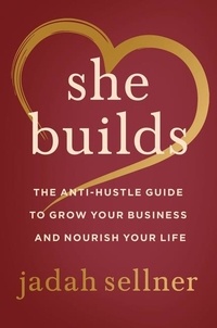 Jadah Sellner - She Builds - The Anti-Hustle Guide to Grow Your Business and Nourish Your Life.