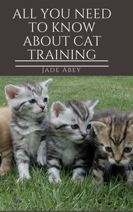  Jade Abey - All You Need to Know About Cat Training - Animal Lover, #1.