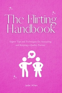  Jade Allen - The Flirting Handbook: Expert Tips and Techniques for Attracting and Keeping a Quality Partner.