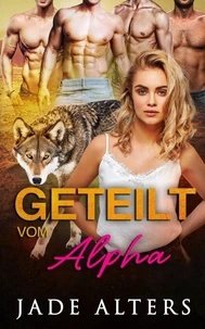 Geteilt vom Alpha: Eine Reverse-Harem-Romance