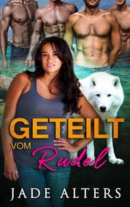 Geteilt vom Rudel: Eine Reverse-Harem-Romance