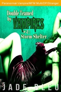 Jade Bleu - Double Teamed by Vampires #2: Storm Shelter - Double Teamed by Vampires.