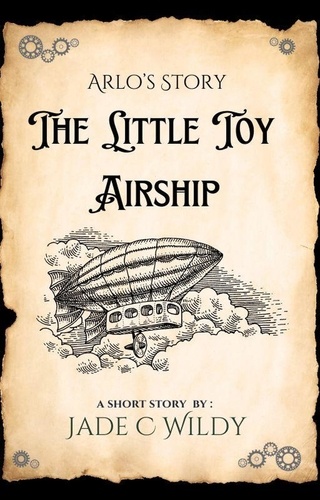  Jade C Wildy - Arlo's Story: The Little Toy Airship (Short Story).