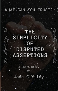 Jade C Wildy - The Simplicity of Disputed Assertions (Short Story).