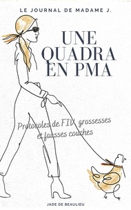 Jade de Beaulieu - Une quadra en PMA : le journal de Madame J. - Protocoles de FIV, grossesses et fausses couches.
