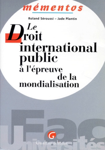Jade Plantin et Roland Séroussi - Le droit international public à l'épreuve de la mondialisation.