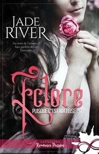 Jade River - Puisque c'est ma rose Tome 1 : Eclore.