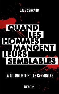 Jade Serrano - Quand les hommes mangent leurs semblables - La journaliste et les cannibales.