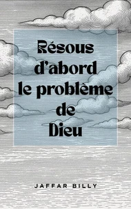 Résous d'abord le problème de Dieu