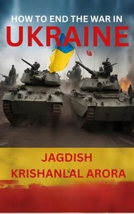  Jagdish Krishanlal Arora - How to End The War in Ukraine.