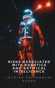 Jagdish Krishanlal Arora - Risks Associated with Artifical Intelligence and Robotics.