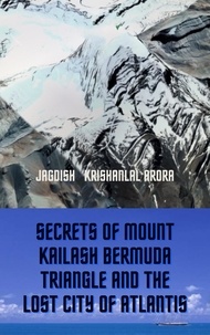  Jagdish Krishanlal Arora et  J K Arora - Secrets of Mount Kailash, Bermuda Triangle and the Lost City of Atlantis.