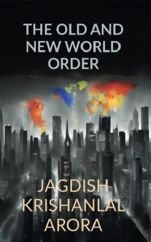  Jagdish Krishanlal Arora - The Old and New World Order.