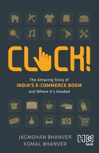 Jagmohan Bhanver et Komal Bhanver - CLICK! - The Amazing Story of India’s E-commerce Boom and Where It’s Headed.