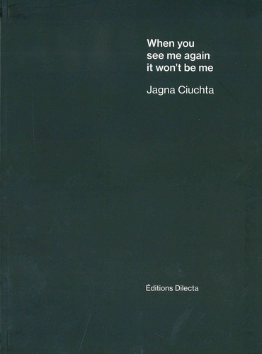 Jagna Ciuchta - When you see me again it won't be me.