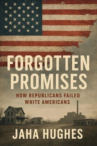 Forgotten Promises: How Republicans Failed White Americans