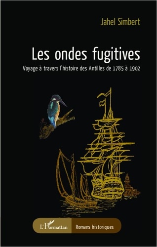 Jahel Simbert - Les ondes fugitives - Voyage à travers l'histoire des Antilles de 1785 à 1902.