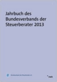 Jahrbuch des Bundesverbands der Steuerberater 2013 - Referate zur 64. Düsseldorfer Steuerfachtagung vom 7. März 2013.