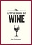 The Little Book of Wine. A Pocket Guide to the Wonderful World of Wine Tasting, History, Culture, Trivia and More