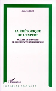 La Rhetorique De L'Expert. Analyse De Discours De Consultants En Entreprise