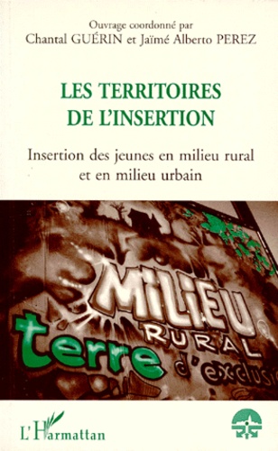Jaime-Alberto Perez et Chantal Guérin - Les Territoires De L'Insertion. Insertion Des Jeunes En Milieu Rural Et En Milieu Urbain.