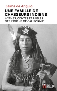 Jaime de Angulo - Une famille de chasseurs indiens - Mythes, contes et fables des Indiens de Californie.