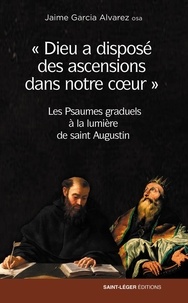 Jaime Garcia Alvarez - "Dieu a disposé des ascensions dans notre coeur" - Les Psaumes graduels à la lumière de saint Augustin.